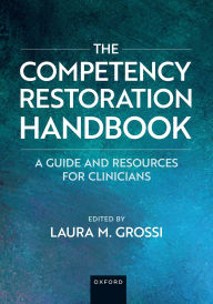Title: The Competency Restoration Handbook: A Guide and Resources for Clinicians, Author: Laura M. Grossi