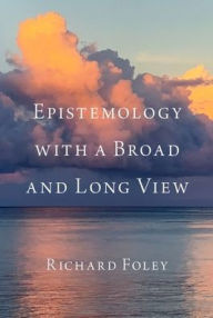 Title: Epistemology with a Broad and Long View, Author: Richard Foley