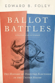 Title: Ballot Battles: The History of Disputed Elections in the United States, Author: Edward B. Foley