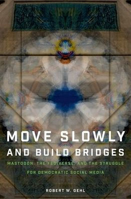 Move Slowly and Build Bridges: Mastodon, the Fediverse, and the Struggle for Democratic Social Media