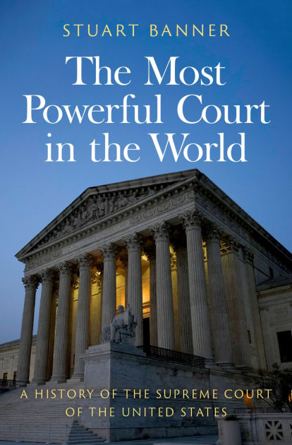 The Most Powerful Court in the World: A History of the Supreme