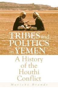 Title: Tribes and Politics in Yemen: A History of the Houthi Conflict, Author: Marieke Brandt