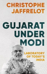 Title: Gujarat Under Modi: Laboratory of Today's India, Author: Christophe Jaffrelot