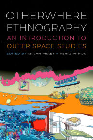 Title: Otherwhere Ethnography: An Introduction to Outer Space Studies, Author: Istvan Praet