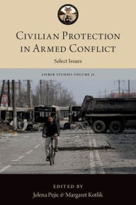 Title: Civilian Protection in Armed Conflict: Select Issues, Author: Jelena Pejic