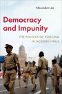 Democracy and Impunity: The Politics of Policing in Modern India