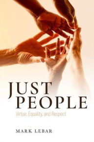 Title: Just People: Virtue, Equality, and Respect, Author: Mark LeBar