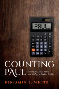 Title: Counting Paul: Scientificity, Fuzzy Math, and Ideology in Pauline Studies, Author: Benjamin L. White