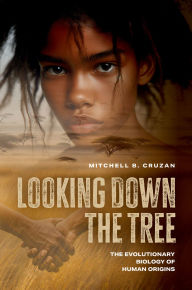 Title: Looking Down the Tree: The Evolutionary Biology of Human Origins, Author: Mitchell B. Cruzan