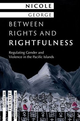 Between Rights and Rightfulness: Regulating Gender and Violence in the Pacific Islands