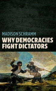Title: Why Democracies Fight Dictators, Author: Madison Schramm