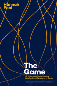 Title: The Game: The Economy of Undocumented Migration from Afghanistan to Europe, Author: Hannah Pool