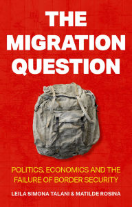 Title: The Migration Question: Politics, Economics and the Failure of Border Security, Author: Leila Simona Talani