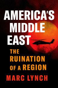 Title: America's Middle East: The Ruination of a Region, Author: Marc Lynch