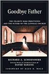 Title: Goodbye Father: The Celibate Male Priesthood and the Future of the Catholic Church, Author: Richard A. Schoenherr