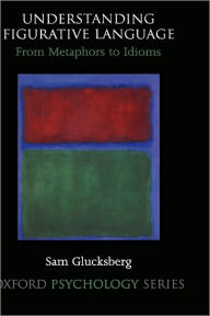 Title: Understanding Figurative Language: From Metaphor to Idioms, Author: Sam Glucksberg