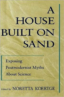 A House Built on Sand: Exposing Postmodernist Myths About Science