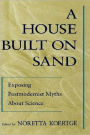 A House Built on Sand: Exposing Postmodernist Myths About Science