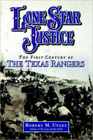 Title: Lone Star Justice: The First Century of the Texas Rangers, Author: Robert M. Utley