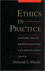 Title: Ethics in Practice: Lawyer's Roles, Responsibilities, and Regulation, Author: Deborah L. Rhode