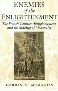 Title: Enemies of the Enlightenment: The French Counter-Enlightenment and the Making of Modernity, Author: Darrin M. McMahon