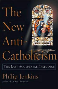 Title: The New Anti-Catholicism: The Last Acceptable Prejudice, Author: Philip Jenkins