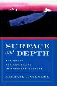 Title: Surface and Depth: The Quest for Legibility in American Culture, Author: Michael T. Gilmore