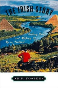 Title: The Irish Story: Telling Tales and Making It up in Ireland, Author: R. F. Foster