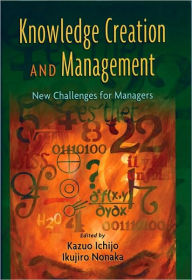 Title: Knowledge Creation and Management: New Challenges for Managers, Author: Kazuo Ichijo