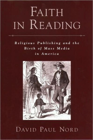 Faith in Reading: Religious Publishing and the Birth of Mass Media in America