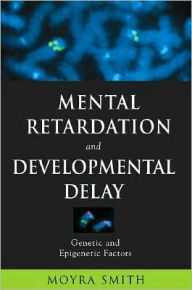 Title: Mental Retardation and Developmental Delay: Genetic and Epigenetic Factors, Author: Moyra Smith M.D.