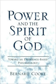 Title: Power and the Spirit of God: Toward an Experience-Based Pneumatology: Toward an Experience-Based Pneumatology, Author: Bernard Cooke