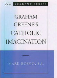 Title: Graham Greene's Catholic Imagination, Author: Mark Bosco