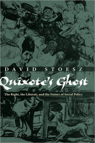 Title: Quixote's Ghost: The Right, the Liberati, and the Future of Social Policy, Author: David Stoesz