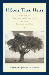 Title: If Sons, Then Heirs: A Study of Kinship and Ethnicity in the Letters of Paul, Author: Caroline Johnson Hodge