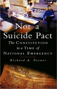 Title: Not a Suicide Pact: The Constitution in a Time of National Emergency, Author: Richard A. Posner