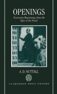 Title: Openings: Narrative Beginnings from the Epic to the Novel, Author: A. D. Nuttall