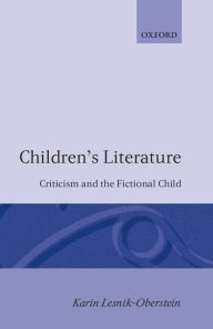 Title: Children's Literature: Criticism and the Fictional Child, Author: Karín Lesnik-Oberstein