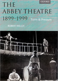 Title: The Abbey Theatre, 1899-1999: Form and Pressure, Author: Robert Welch