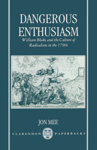 Title: Dangerous Enthusiasm: William Blake and the Culture of Radicalism in the 1790s, Author: Jon Mee