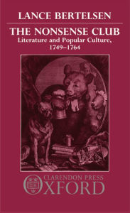 Title: The Nonsense Club: Literature and Popular Culture, 1749-1764, Author: Lance Bertelsen