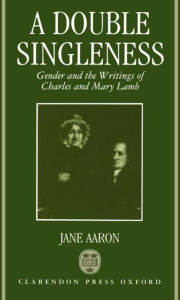 Title: A Double Singleness: Gender and the Writings of Charles and Mary Lamb, Author: Jane Aaron