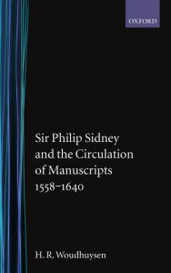 Title: Sir Philip Sidney and the Circulation of Manuscripts, 1558-1640 / Edition 1, Author: H. R. Woudhuysen