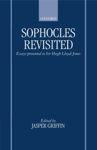 Title: Sophocles Revisited: Essays Presented to Sir Hugh Lloyd-Jones, Author: Jasper Griffin