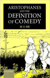 Title: Aristophanes and the Definition of Comedy, Author: M. S. Silk