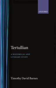 Title: Tertullian: A Historical and Literary Study / Edition 1985, Author: Timothy David Barnes