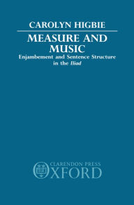Title: Measure and Music: Enjambement and Sentence Structure in the Iliad, Author: Carolyn Higbie