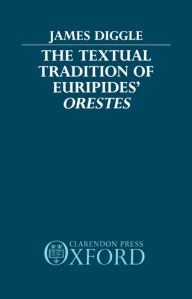 Title: The Textual Tradition of Euripides' Orestes, Author: James Diggle