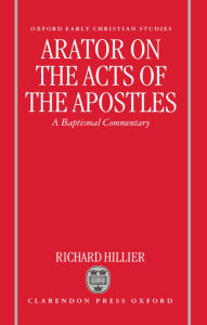 Title: Arator on the Acts of the Apostles: A Baptismal Commentary, Author: Richard Hillier