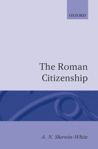 Title: The Roman Citizenship / Edition 2, Author: A. N. Sherwin-White